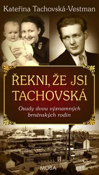 Literární biografie Řekni, že jsi Tachovská: Osudy dvou významných brněnských rodin - Kateřina Tachovská-Vestman (2022, pevná)