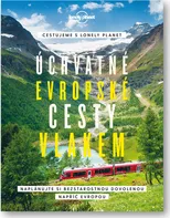 Úchvatné evropské cesty vlakem: Naplánujte si bezstarostnou dovolenou napříč Evropou - Lonely Planet (2022, pevná)
