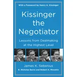 Kissinger the Negotiator: Lessons from Dealmaking at the Highest Level – James K. Sebenius (EN)