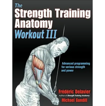 The Strength Training Anatomy Workout III - Delavier Frederic, Gundill Michael