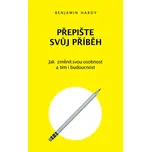 Přepište svůj příběh: Jak změnit svou osobnost a tím i budoucnost - Benjamin Hardy (2021, brožovaná)