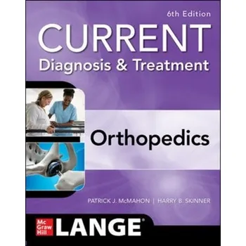 Učebnice CURRENT Diagnosis & Treatment Orthopedics, Sixth Edition - McMahon, Patrick E. (Benedictine University, Organic Chemistry and General Chemistry, Lisle, Illinois, USA); Khomtchouk,
