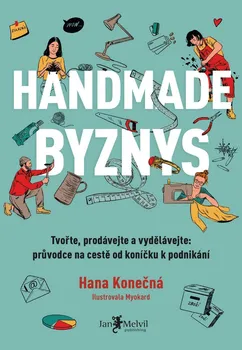 Handmade byznys: Tvořte, prodávejte a vydělávejte: průvodce na cestě od koníčku k podnikání - Hana Konečná (2022, brožovaná)