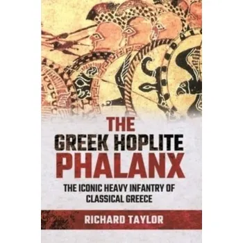 The Greek Hoplite Phalanx - Taylor Richard