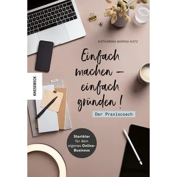 Einfach machen - einfach gründen! Der Praxiscoach - Katz, Katharina Marisa