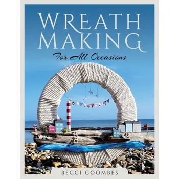 Wreath Making for all Occasions - Coombes, Becci