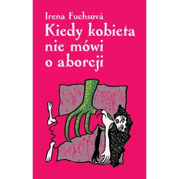 Kiedy kobieta nie mówi o aborcji - Irena Fuchsová (E-Kniha)