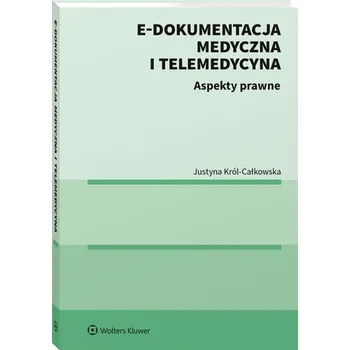 E-dokumentacja medyczna i telemedycyna Aspekty prawne - Król-Całkowska Justyna