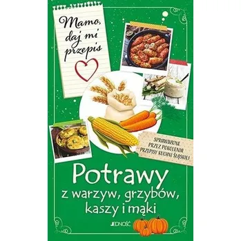 Mamo, daj mi przepis. Potrawy z warzyw, grzybów, k - Justyna Bielecka