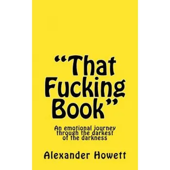 That Fucking Book: An emotional journey through the darkest of the darkness – Alexander Howett (EN)