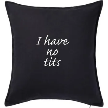 Polštář I have no tits - Polštář 50x50 - 50x50 - Pouze potah ( Černá )
