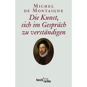 Die Kunst, sich im Gespräch zu verständigen - Montaigne, Michel de