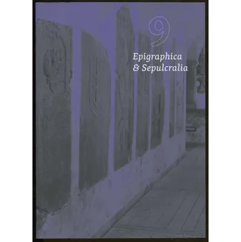 Umění Epigraphica &amp; Sepulcralia 9. Fórum epigrafických a sepulkrálních studií = Sborník 16. mezinárodního zasedání k problematice sepulkrálních památek, Praha 25.-27. října 2017 [historické náhrobníky, náhrobky a nápisy, nápisové památky]
