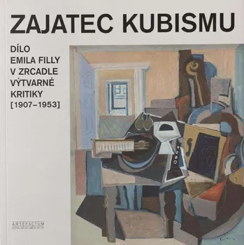 Umění Zajatec kubismu [Emil Fila - malíř, kubismus] Dílo Emila Filly v zrcadle výtvarné kritiky (1907-1953)