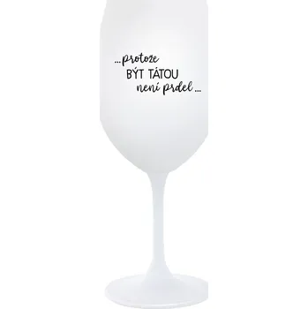 Sklenice ...PROTOŽE BÝT TÁTOU NENÍ PRDEL... - bílá sklenice na víno 350 ml