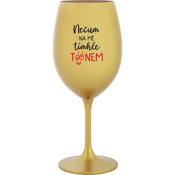 Sklenice NEČUM NA MĚ TÍMHLE TÓÓNEM - zlatá sklenice na víno 350 ml