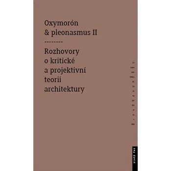 Umění Oxymorón a pleonasmus II: Rozhovory o kritické a projektivní teorii architektury - Monika Mitášová (2013, brožovaná) 