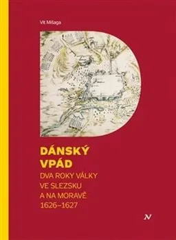 Dánský vpád: Dva roky války ve Slezsku a na Moravě 1626-1627 - Vít Mišaga (2023, pevná)