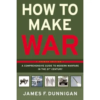 Učebnice How to Make War (Fourth Edition): A Comprehensive Guide to Modern Warfare in the Twenty-first Century – James F. Dunnigan (EN)