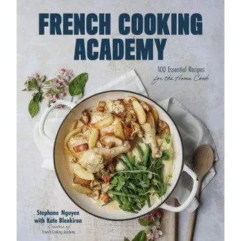 French Cooking Academy: 100 Essential Recipes for the Home Cook – Kate Blenkiron (EN)