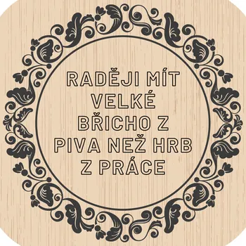 Podtácek Domácí pivotéka Dřevěný podtácek - Raději mít velké břicho z piva