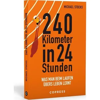 240 Kilometer in 24 Stunden. Was man beim Laufen übers Leben lernt - Stocks, Michael