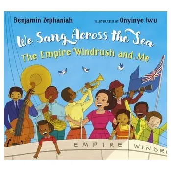 We Sang Across the Sea: The Empire Windrush and Me - Zephaniah, Benjamin