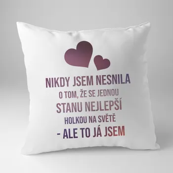 Žertovný předmět Nikdy jsem nesnila o tom, že se jednou stanu nejlepší holkou - polštář