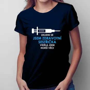 Žertovný předmět Uklidni se - jsem zdravotní sestřička, viděla jsem horší věci - dámské tričko s potiskem