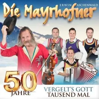 Zahraniční hudba CD Die Mayrhofner: 50 Jahre: Vergelt's Gott Tausendmal 2023