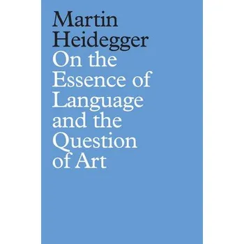 On the Essence of Language and the Question of Art - Heidegger, Martin