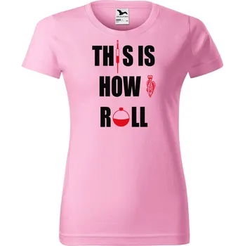 DOBRÝ TRIKO Dámské rybářské tričko s potiskem This is how i roll Barva: Růžová, Velikost: M