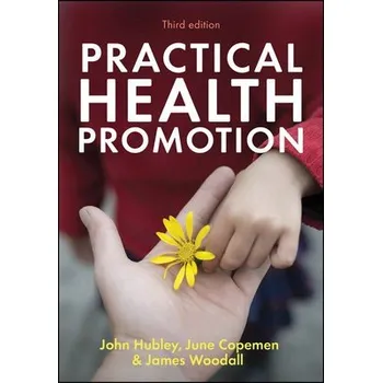 Practical Health Promotion - Hubley, John (Leeds Metropolitan University) a Copeman, June (Leeds Metropolitan University) a Woodall, James (Leeds Metropolitan University)