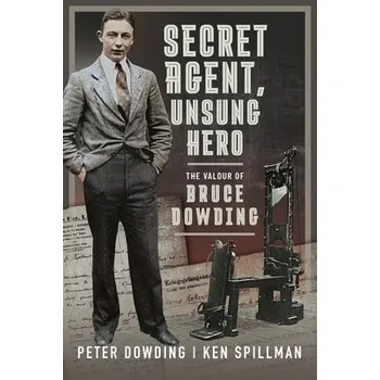 Secret Agent, Unsung Hero - Dowding, Peter a Spillman, Ken
