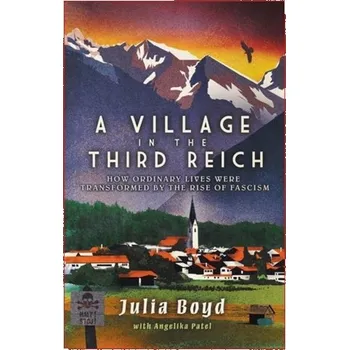 A Village in the Third Reich: How Ordinary Lives Were Transformed By the Rise of Fascism - Boyd, Julia