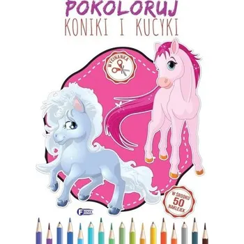 Pokoloruj Koniki i Kucyki - opracowanie zbiorowe