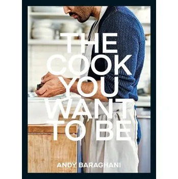 The Cook You Want to Be - Baraghani, Andy