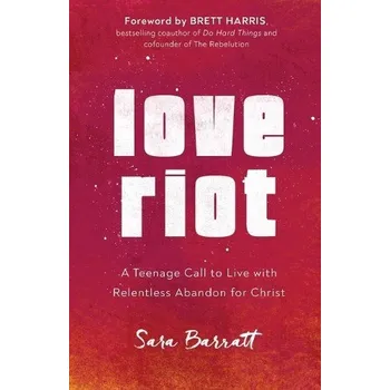 Cizojazyčná kniha Love Riot '- A Teenage Call to Live with Relentless Abandon for Christ - Barratt, Sara a Harris, Brett