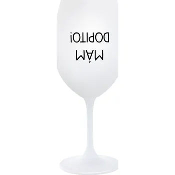 Sklenice MÁM DOPITO! - bílá sklenice na víno 350 ml