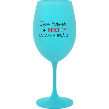 Sklenice JSEM KRÁSNÁ A SEXY! (A TAKY VTIPNÁ...) - tyrkysová sklenice na víno 350 ml