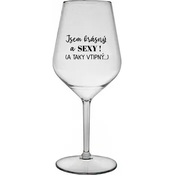 Sklenice JSEM KRÁSNÝ A SEXY! (A TAKY VTIPNÝ...) - čirá nerozbitná sklenice na víno 470 ml