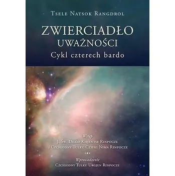 Zwierciadło uważności. Cykl czterech bardo - Tsele Natsog Rangdrol