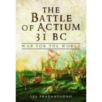 The Battle of Actium 31 BC - Fratantuono, Lee