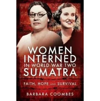 Women Interned in World War Two Sumatra - Coombes, Barbara