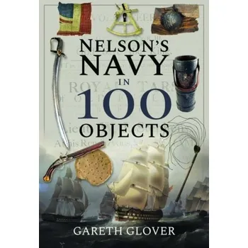 Nelson's Navy in 100 Objects - Glover, Gareth
