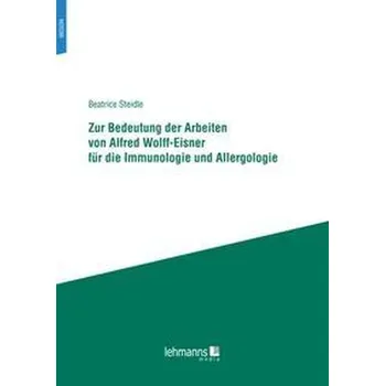 Zur Bedeutung der Arbeiten von Alfred Wolff-Eisner für die Immunologie und Allergologie - Steidle, Beatrice