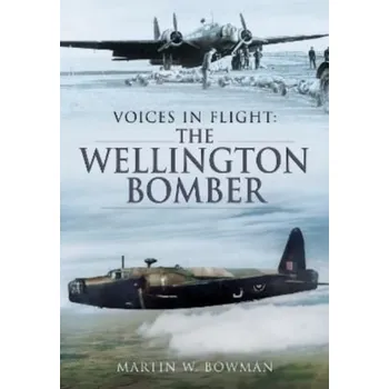 Voices in Flight: The Wellington Bomber - Martin W. Bowman