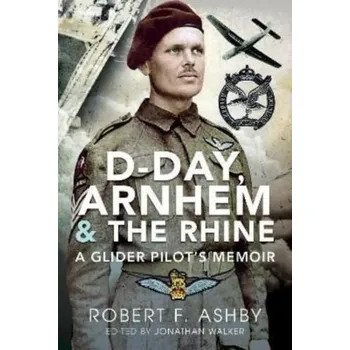 D-Day, Arnhem and the Rhine - Ashby, Robert F