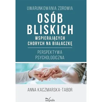 Uwarunkowania zdrowia osób bliskich wspierających - Anna Kaczmarska-Tabor