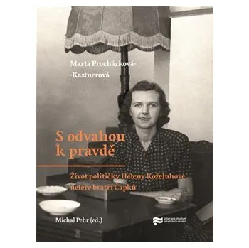 Literární biografie S odvahou k pravdě: Život političky Heleny Koželuhové, neteře bratří Čapků
